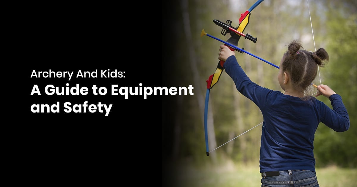Archery And Kids - A Guide to Equipment and Safety