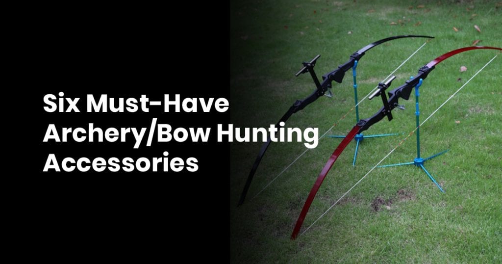 Six Must-Have Archery/Bow Hunting Accessories